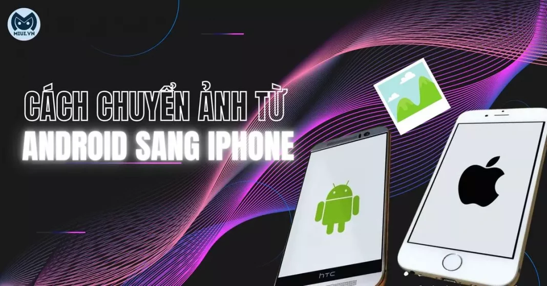 5 Cách chuyển ảnh từ Android sang iPhone nhanh nhất