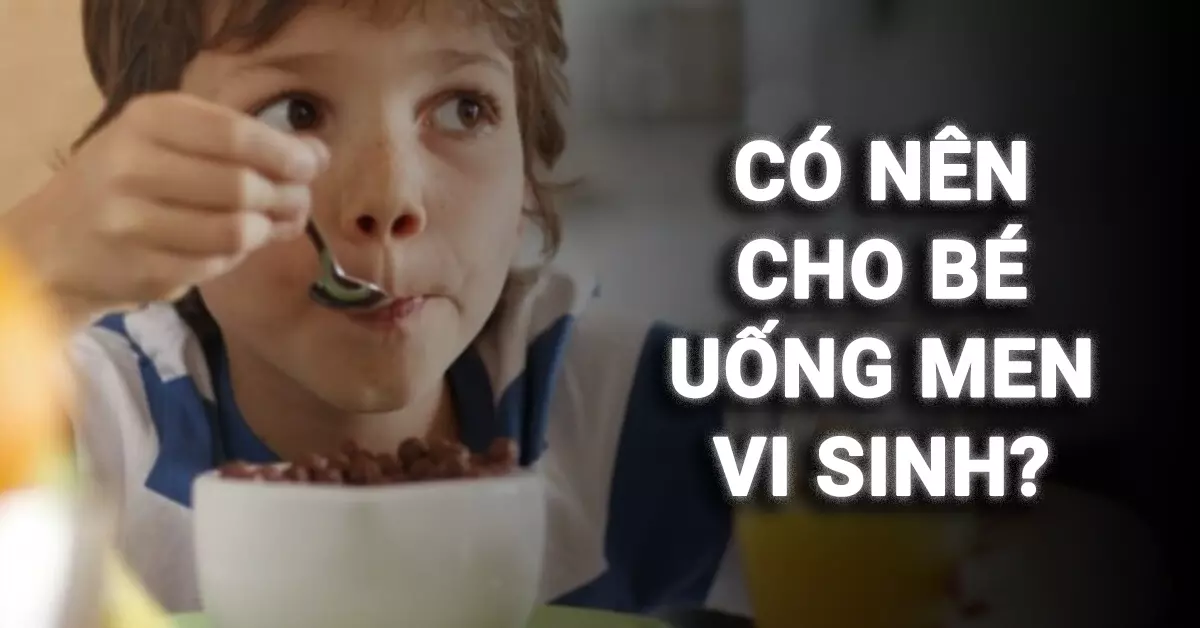có nên cho bé uống men vi sinh