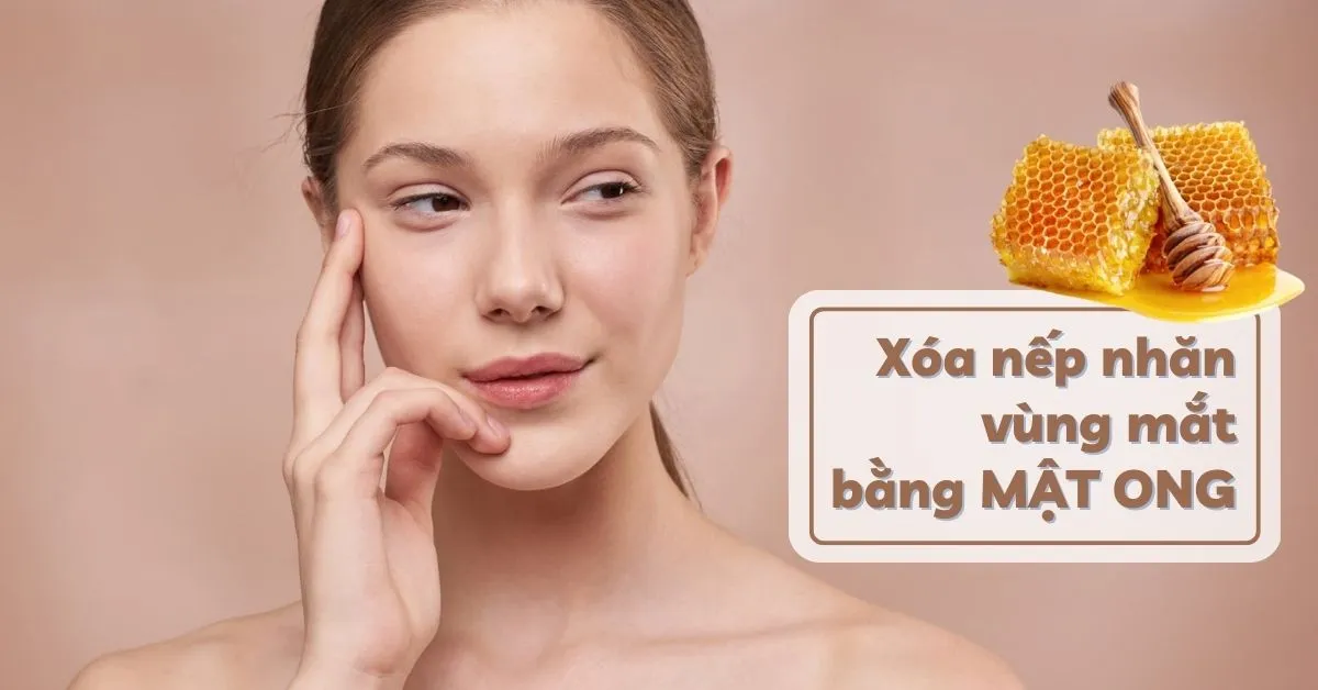 8 cách xóa nếp nhăn vùng mắt bằng mật ong cho hiệu quả bất ngờ