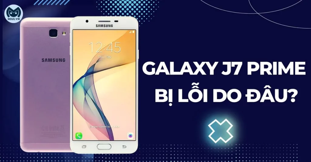 galaxy j7 prime bị lỗi do đâu?