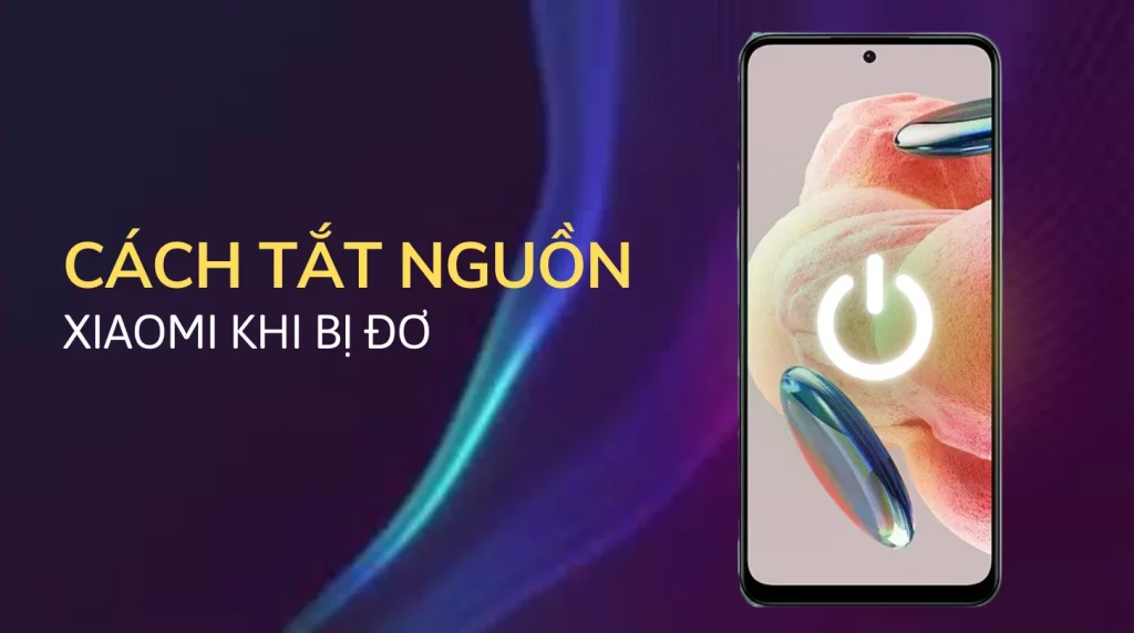 Cách tắt nguồn Xiaomi khi máy bị đơ