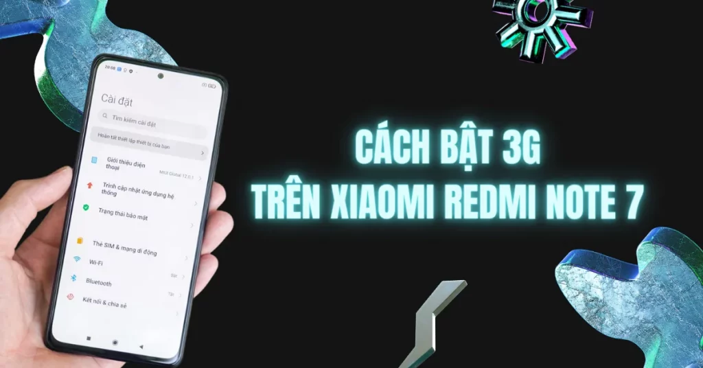 Cách bật 3g trên Xiaomi Redmi Note 7 chỉ với 5 bước cơ bản