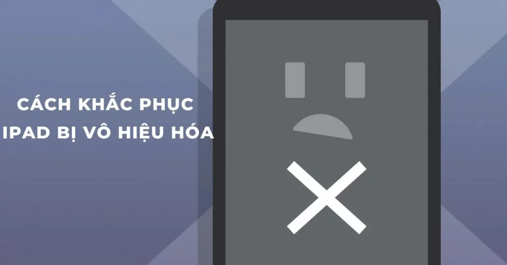 cách khắc phục ipad bị vô hiệu hóa