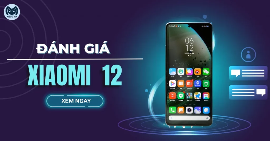 Đánh giá Xiaomi 12 sự nổi bật từ thiết kế đến đặc điểm vượt trội
