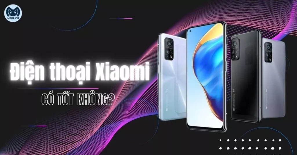 điện thoại Xiaomi có tốt không