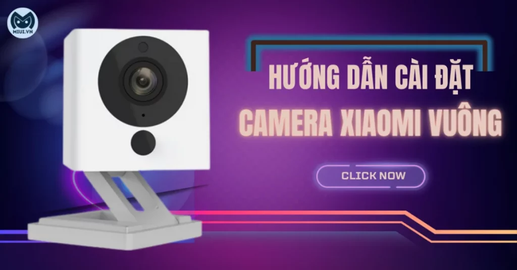 Hướng dẫn cài đặt camera Xiaomi vuông đơn giản nhất