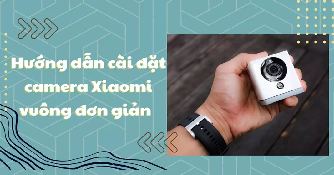 hướng dẫn cài đặt camera xiaomi vuông