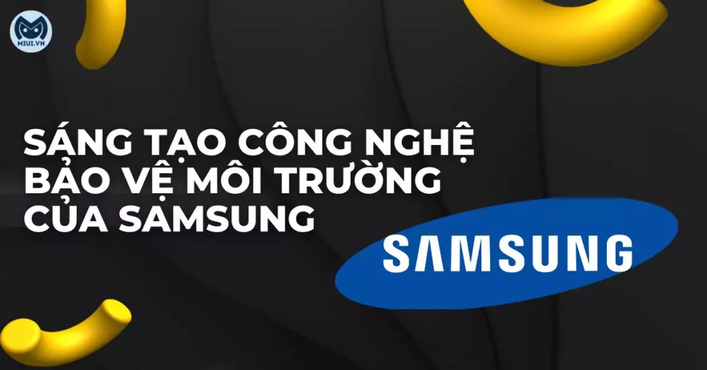 sáng tạo công nghệ bảo vệ môi trường của Samsung