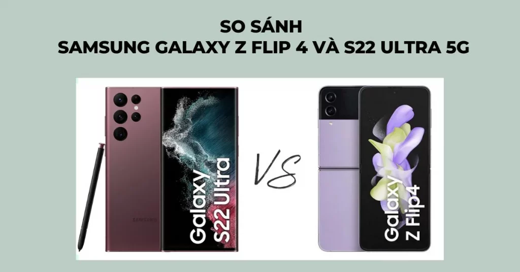 so sánh samsung galaxy z flip4 và s22 ultra 5g