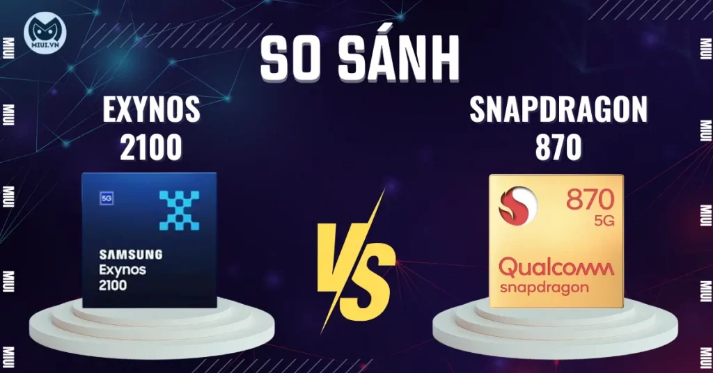 So sánh Exynos 2100 vs Snapdragon 870: thông số, hiệu năng