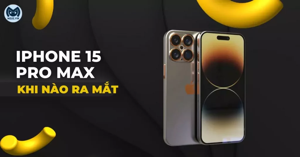 iPhone 15 Pro Max khi nào ra mắt