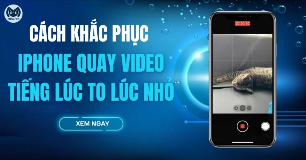 iphone quay video tiếng lúc to lúc nhỏ