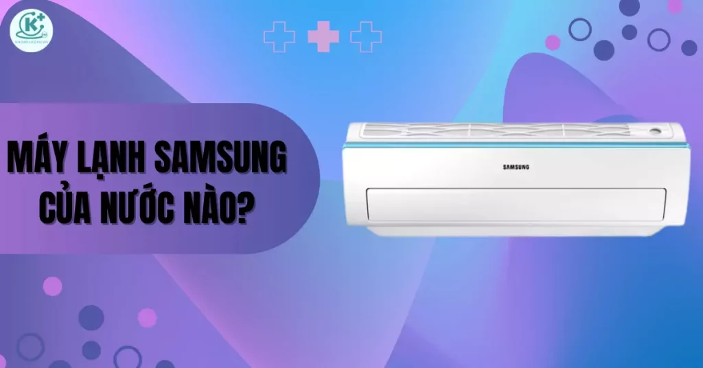 máy lạnh Samsung của nước nào