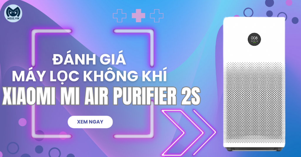 Đánh giá máy lọc không khí Xiaomi Mi Air Purifier 2S chi tiết nhất