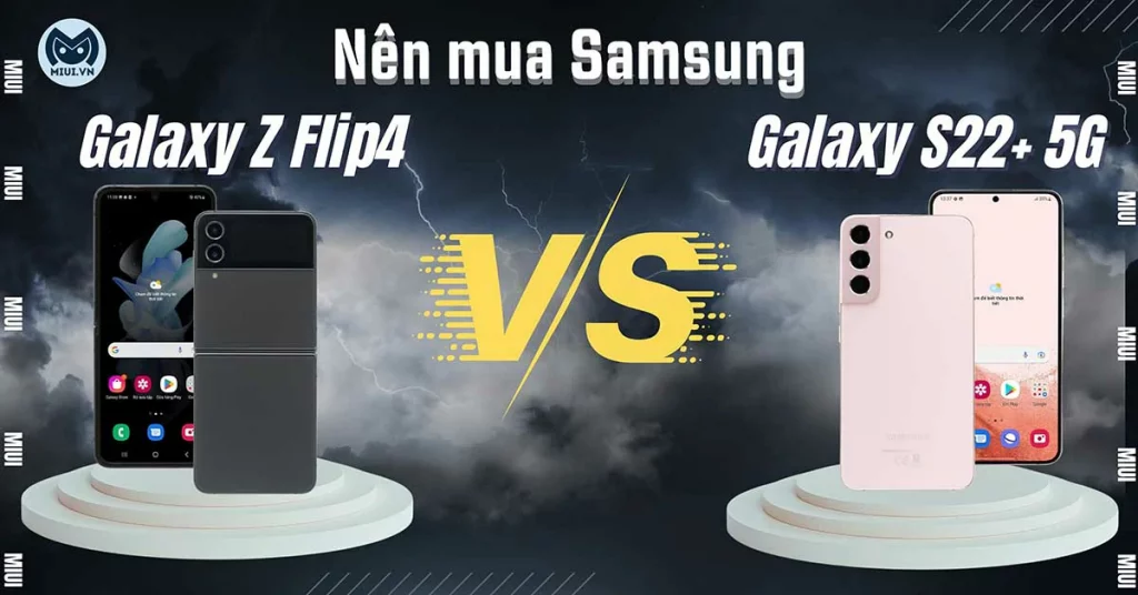 nên mua samsung galaxy z flip4 hay galaxy s22+ 5g