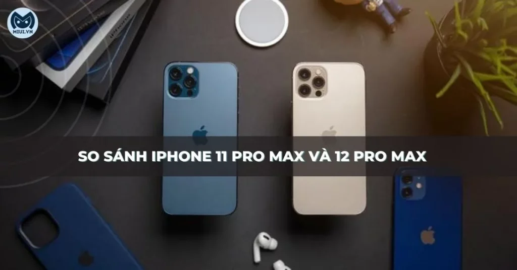 so sánh iphone 11 pro max và 12 pro max