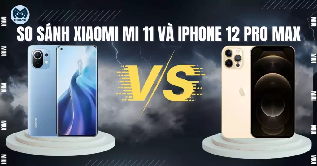 So sánh Xiaomi Mi 11 và iPhone 12, cuộc chiến của 2 gã "khổng lồ"
