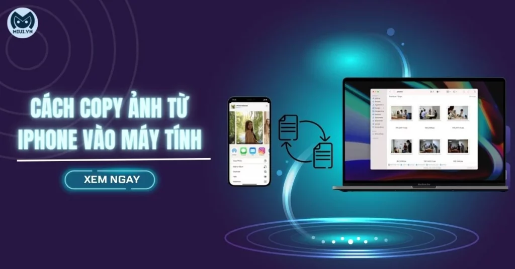 8 cách copy ảnh từ iPhone vào máy tính đơn giản mà bạn nên biết