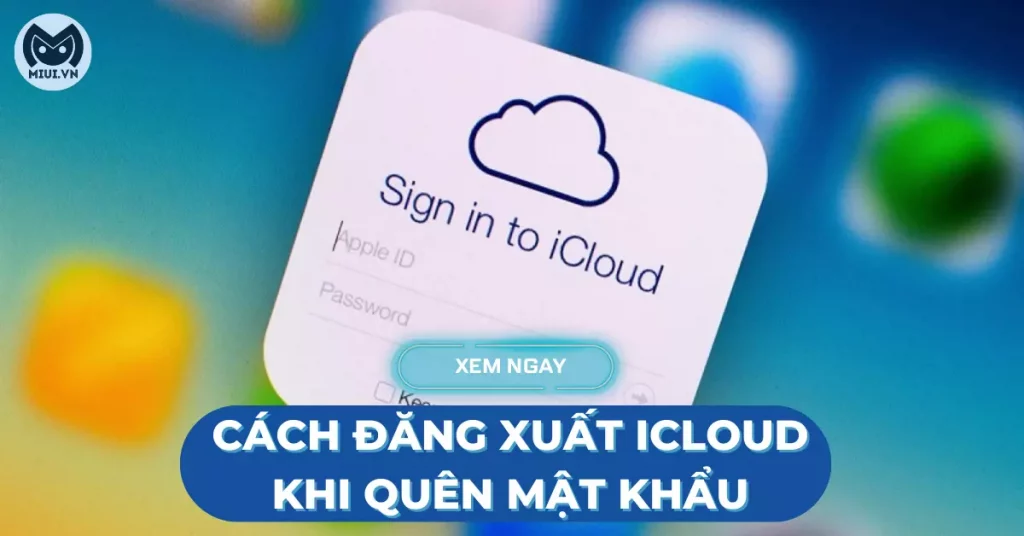 cách đăng xuất icloud khi quên mật khẩu