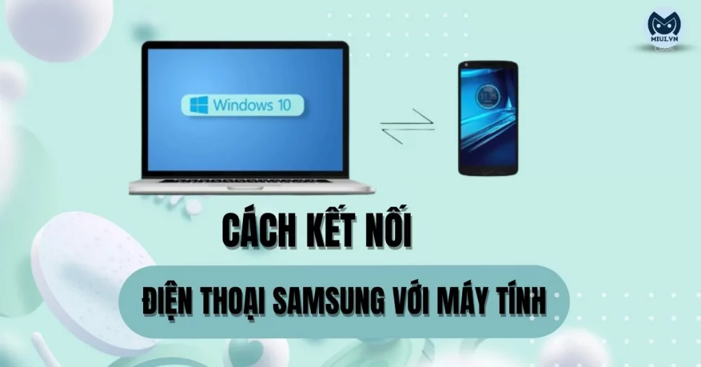 Cách kết nối điện thoại Samsung với máy tính siêu đơn giản