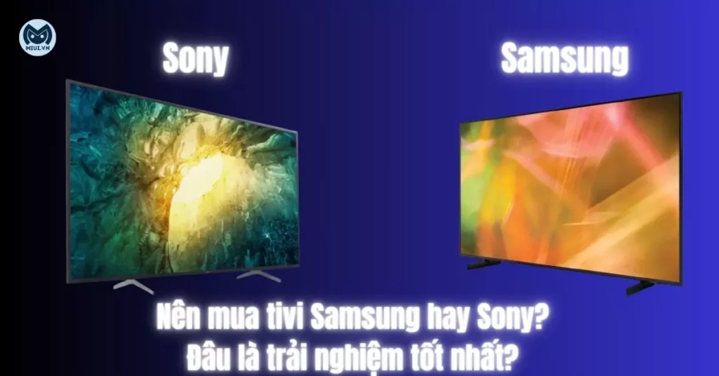 nên mua tivi samsung hay sony