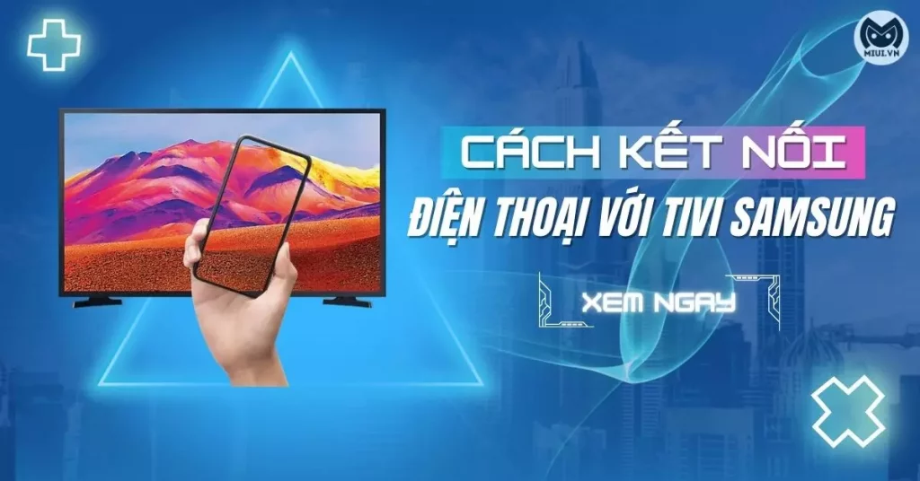 cách kết nối điện thoại với tivi Samsung