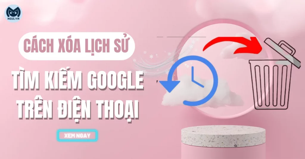 cach-xoa-lich-su-tim-kiem-google-tren-dien-thoai
