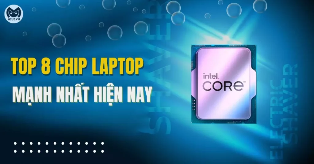 chip laptop mạnh nhất hiện nay
