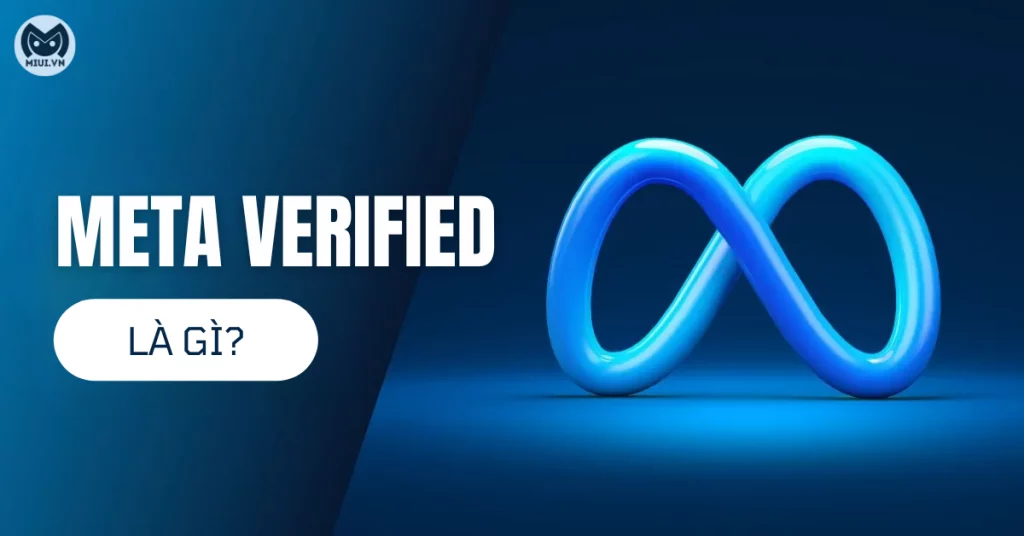 Meta Verified là gì? Cách xác minh tài khoản Facebook nhận tick xanh