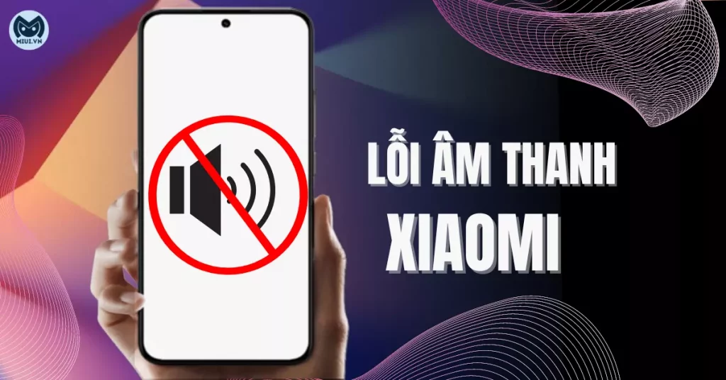 lỗi âm thanh xiaomi
