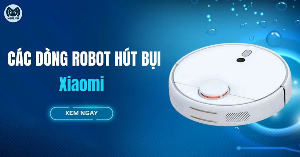 các dòng robot hút bụi xiaomi