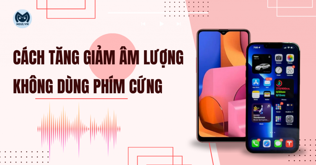 Cách tăng giảm âm lượng không dùng phím cứng