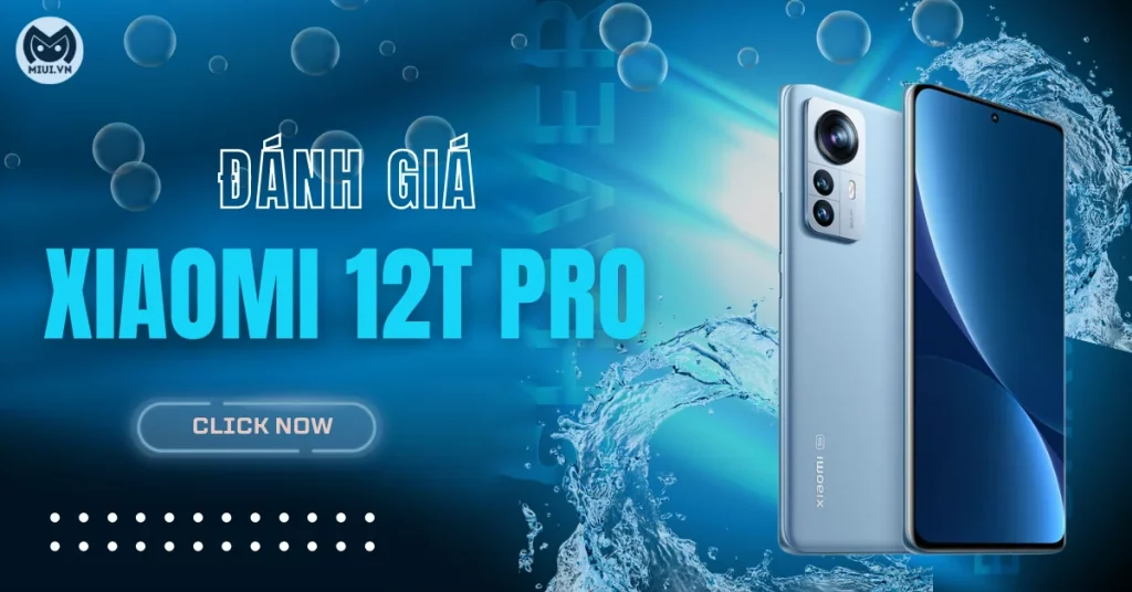 Đánh giá Xiaomi 12T Pro: Hiệu năng mạnh mẽ, camera ấn tượng