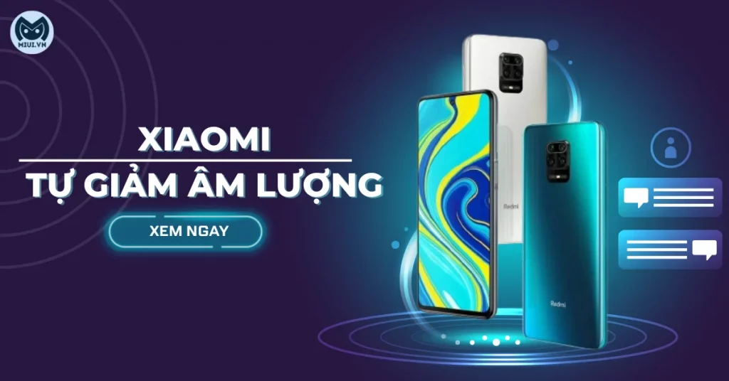 8 cách xử lý lỗi điện thoại Xiaomi tự giảm âm lượng hiệu quả