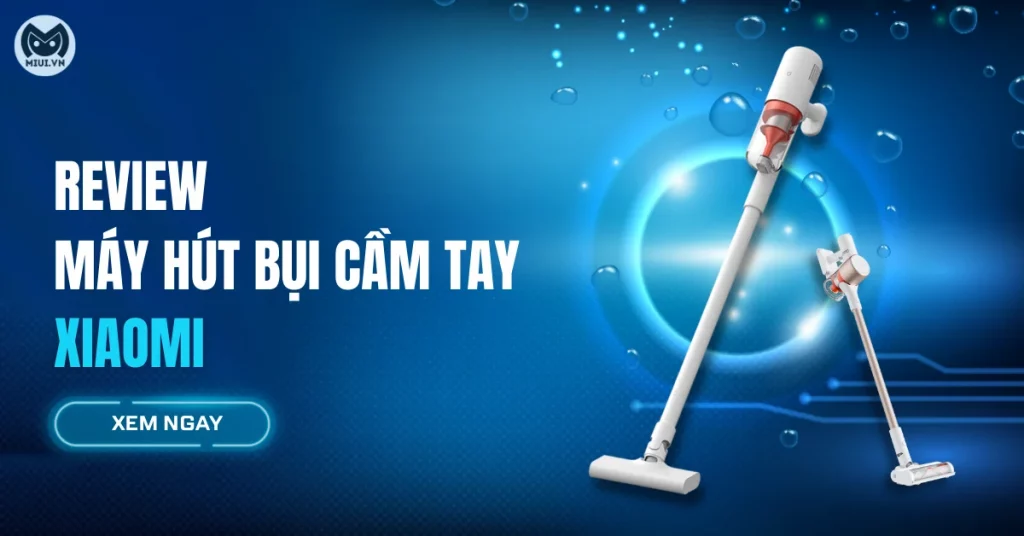 Review máy hút bụi cầm tay Xiaomi chi tiết nhất. Có tốt không?