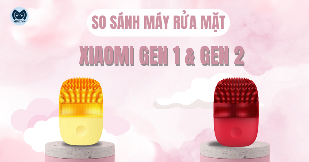 So sánh máy rửa mặt Xiaomi Gen 1 và Gen 2