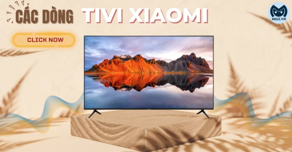 Các dòng tivi Xiaomi đang được ưu chuộng nhất trên thị trường