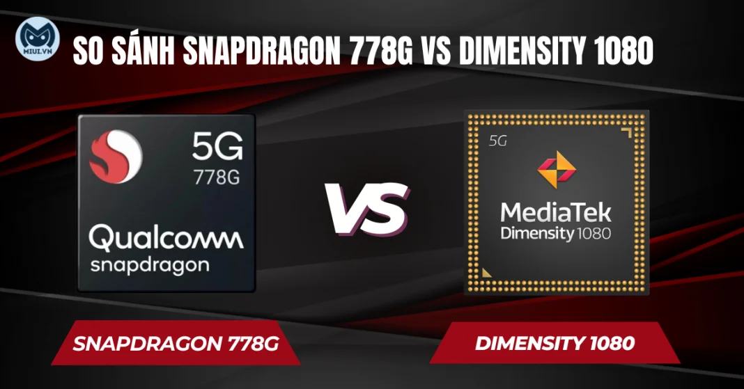 So sánh chip Snapdragon 778G vs Dimensity 1080