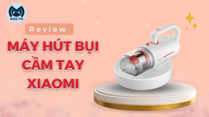 Review máy hút bụi cầm tay Xiaomi có tốt hay không?