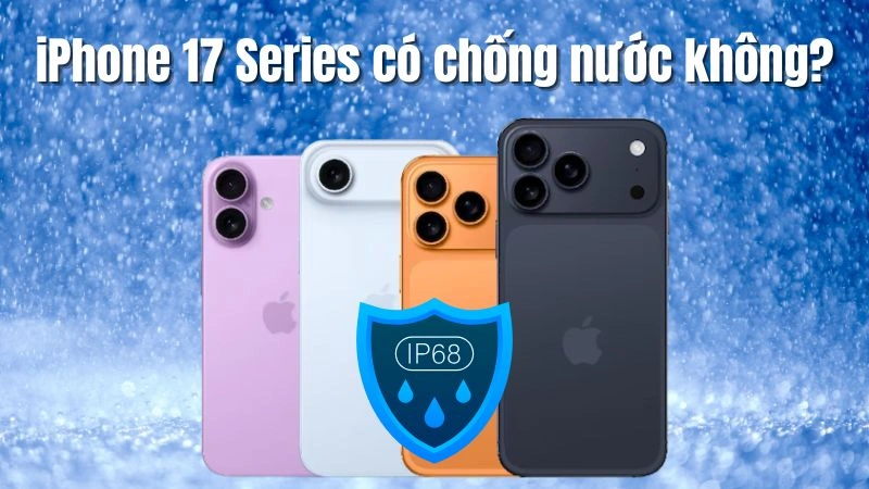 Khả Năng Chống Nước của iPhone 17 Series