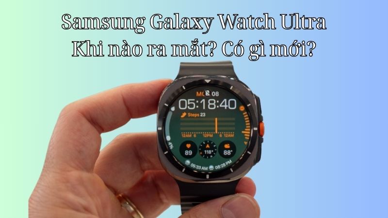Samsung Galaxy Watch Ultra 2 khi nào ra mắt? Có gì mới? Có nên mua?