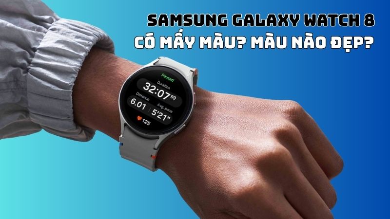 Samsung Galaxy Watch 8 có mấy màu? Màu nào đẹp nhất?