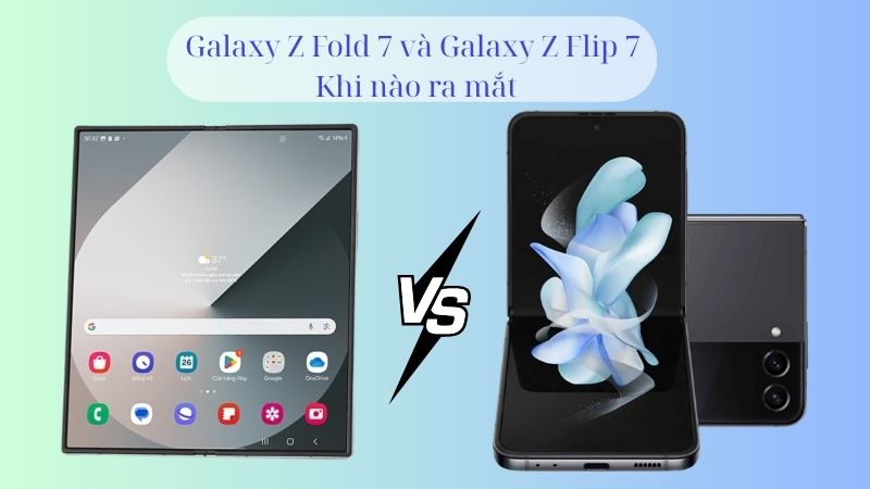 Galaxy Z Fold 7 và Galaxy Z Flip 7: Khi nào ra mắt? Giá bao nhiêu? Có gì mới?
