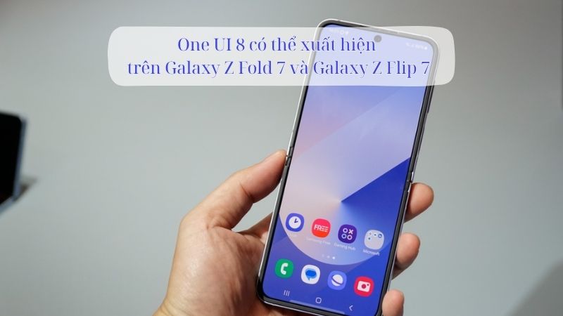Galaxy Z Fold 7 và Z Flip 7 dự kiến ra mắt với One UI 8 trên nền Android 16