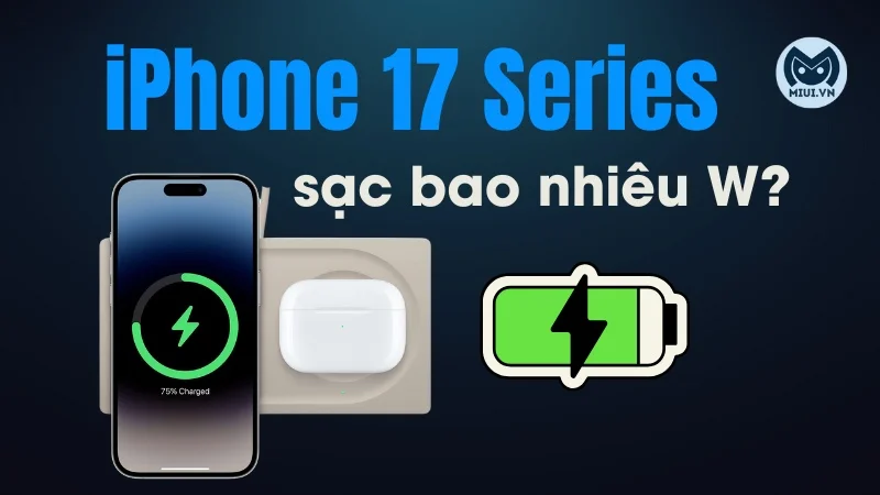 iPhone 17 Series sạc nhanh bao nhiêu W?