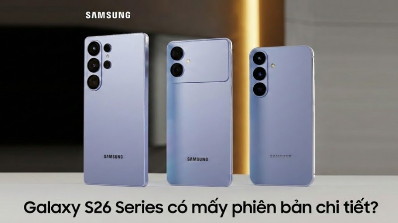 Samsung Galaxy S26 Series có mấy phiên bản