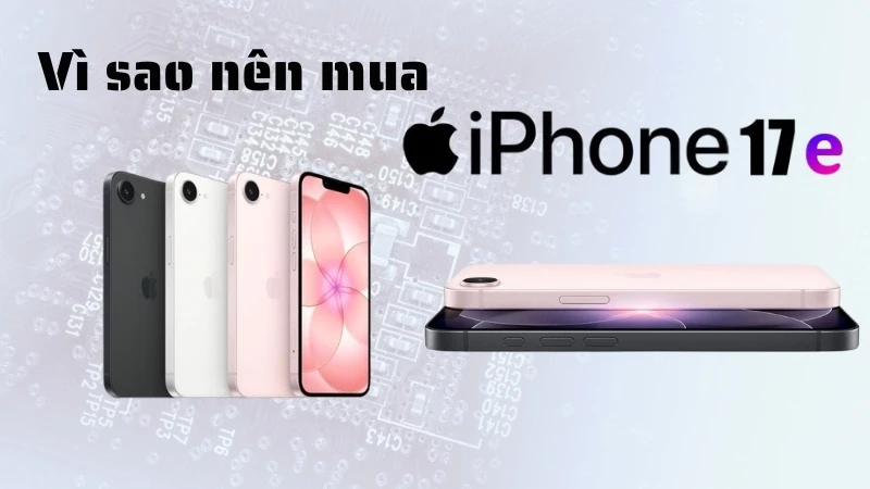 Vì sao nên mua iPhone 17e